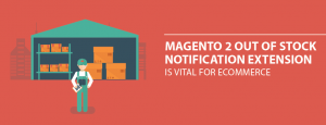Why Magento 2 Out of Stock Notification Extension is vital for Ecommerce