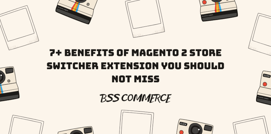 7-benefits-magento-2-store-switcher-extension