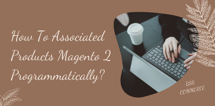 how-to-associated-products-magento-programmatically