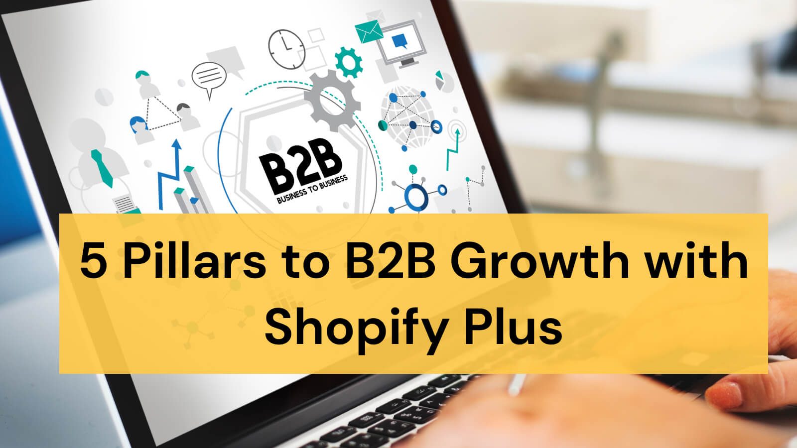 5 pillars to b2b growth with shopify plus