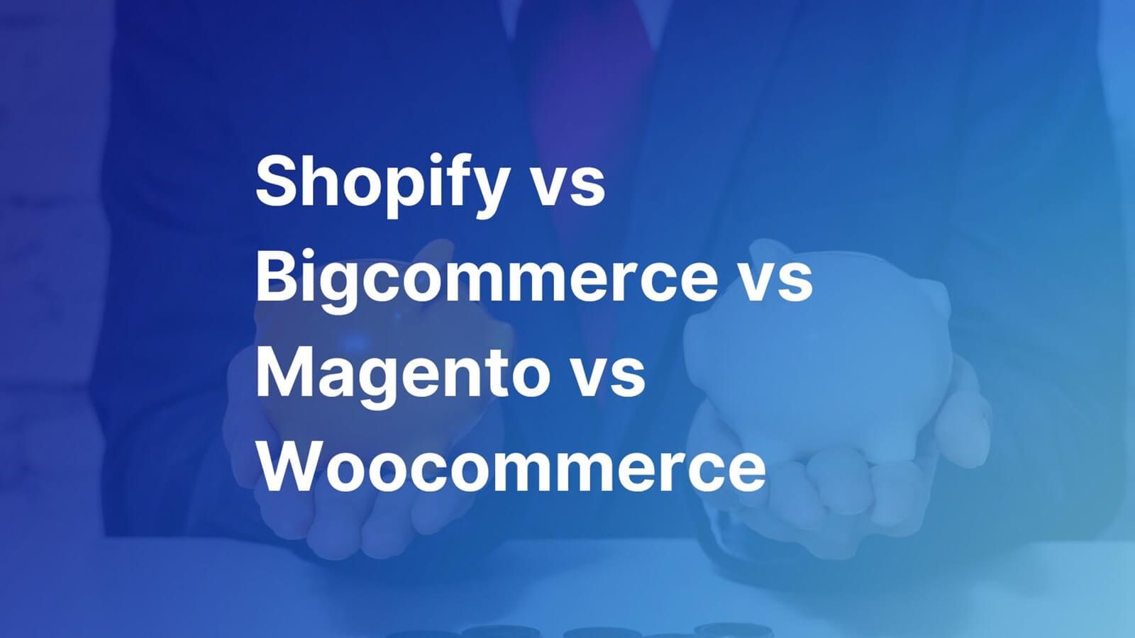 Shopify vs Bigcommerce vs Magento vs Woocommerce - thumbnail