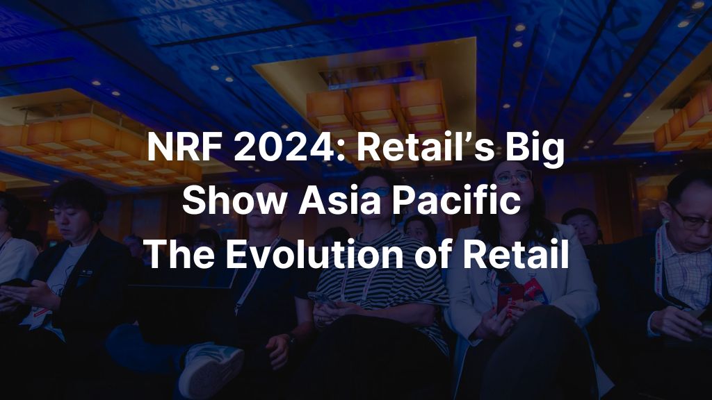 NRF 2024 Retail’s Big Show Asia Pacific