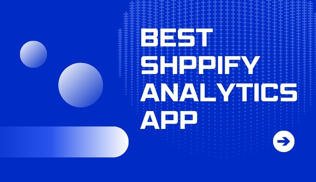 The 9 Best Shopify Analytics Apps + Tips to Choose the Right One