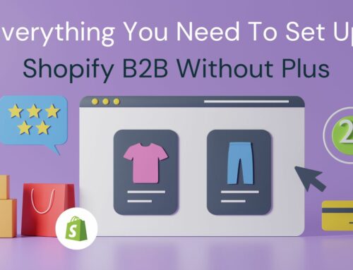 Everything You Need To Set Up Shopify B2B Without Plus