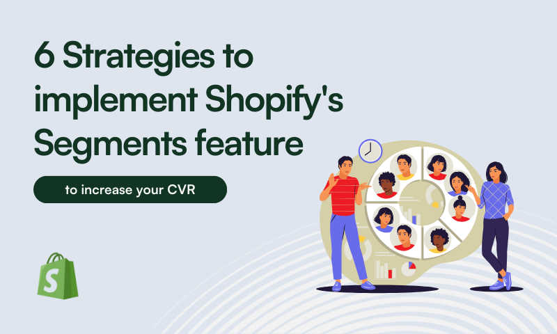 6 Strategies to implement Shopify’s Segments feature to increase your CVR